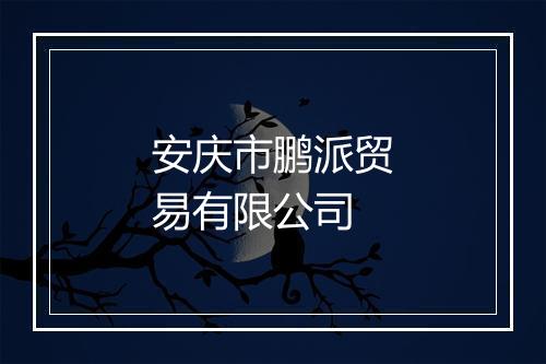 安庆市鹏派贸易有限公司