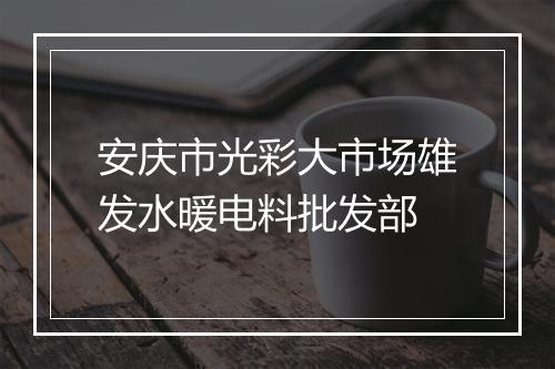 安庆市光彩大市场雄发水暖电料批发部