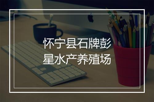 怀宁县石牌彭星水产养殖场