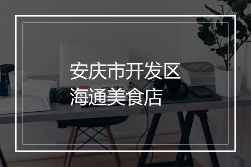安庆市开发区海通美食店