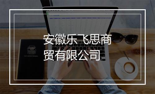 安徽乐飞思商贸有限公司