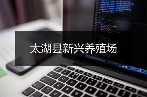 太湖县新兴养殖场