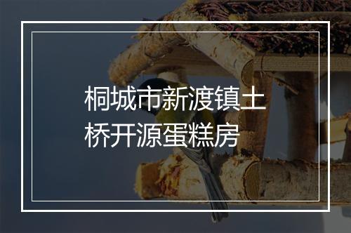 桐城市新渡镇土桥开源蛋糕房