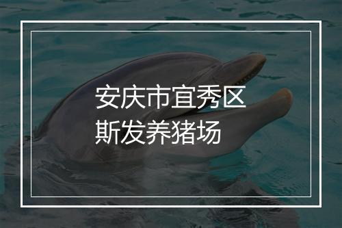 安庆市宜秀区斯发养猪场