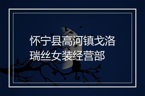 怀宁县高河镇戈洛瑞丝女装经营部