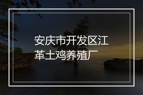 安庆市开发区江革土鸡养殖厂