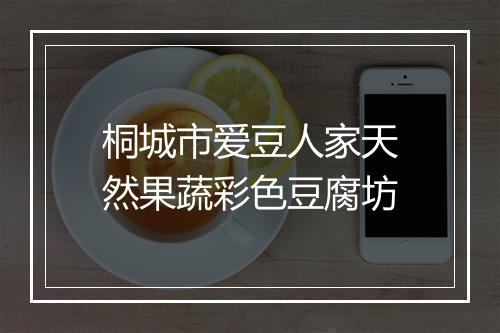 桐城市爱豆人家天然果蔬彩色豆腐坊