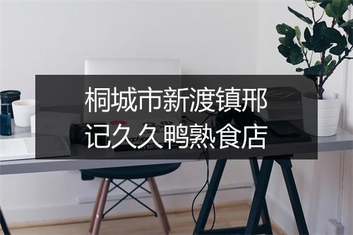 桐城市新渡镇邢记久久鸭熟食店