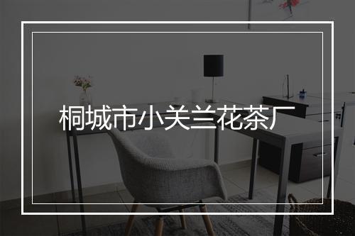 桐城市小关兰花茶厂