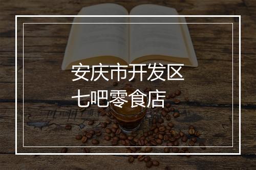 安庆市开发区七吧零食店