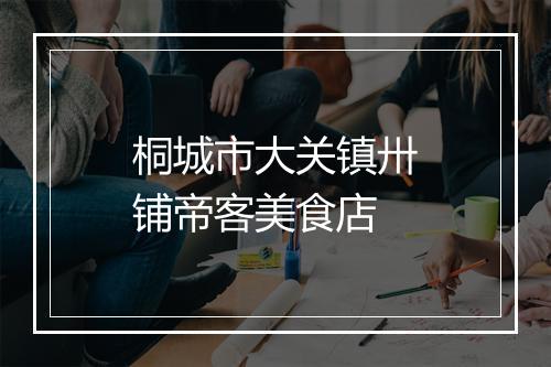 桐城市大关镇卅铺帝客美食店