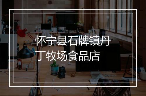怀宁县石牌镇丹丁牧场食品店