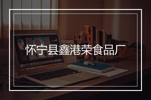 怀宁县鑫港荣食品厂