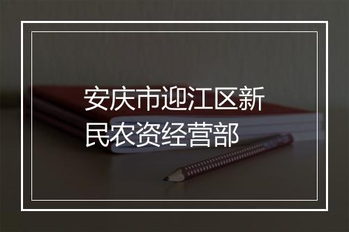 安庆市迎江区新民农资经营部