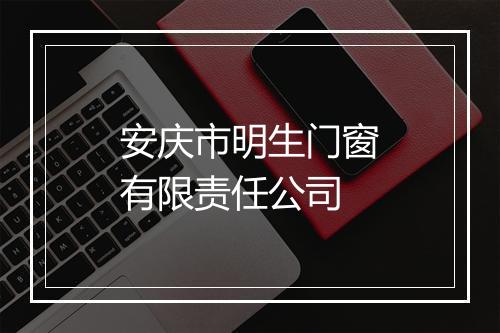 安庆市明生门窗有限责任公司