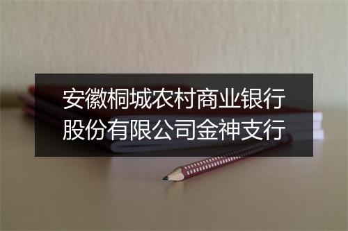 安徽桐城农村商业银行股份有限公司金神支行