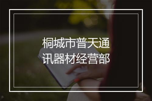桐城市普天通讯器材经营部
