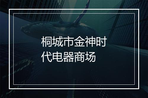 桐城市金神时代电器商场