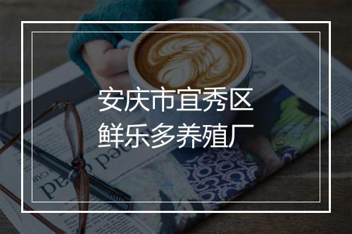 安庆市宜秀区鲜乐多养殖厂