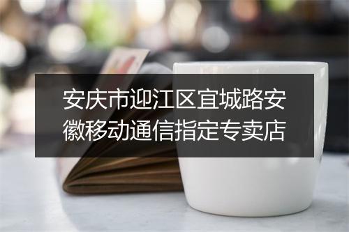 安庆市迎江区宜城路安徽移动通信指定专卖店