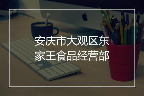 安庆市大观区东家王食品经营部
