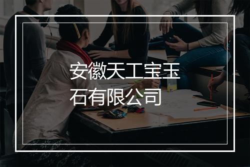 安徽天工宝玉石有限公司