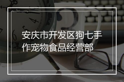 安庆市开发区狗七手作宠物食品经营部
