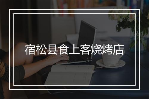 宿松县食上客烧烤店