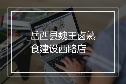岳西县魏王卤熟食建设西路店
