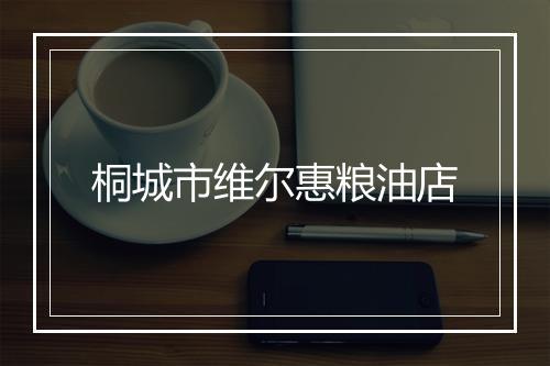 桐城市维尔惠粮油店