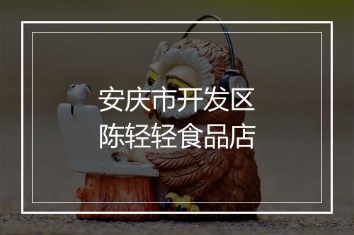 安庆市开发区陈轻轻食品店