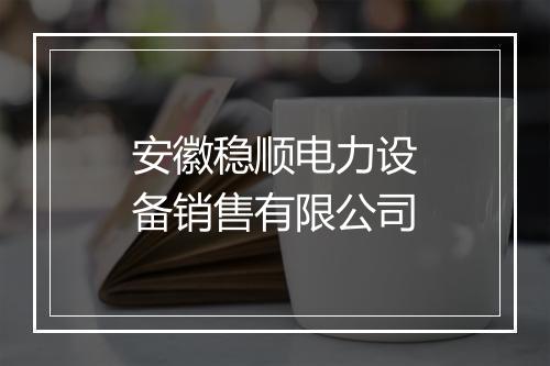 安徽稳顺电力设备销售有限公司