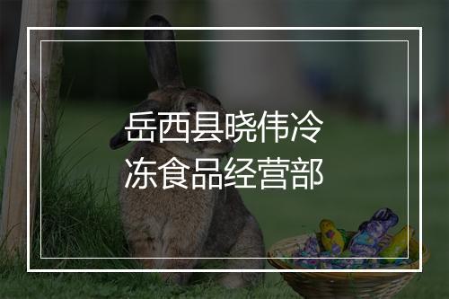 岳西县晓伟冷冻食品经营部