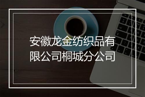安徽龙金纺织品有限公司桐城分公司