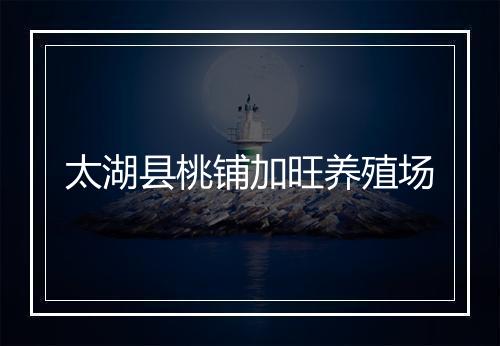 太湖县桃铺加旺养殖场