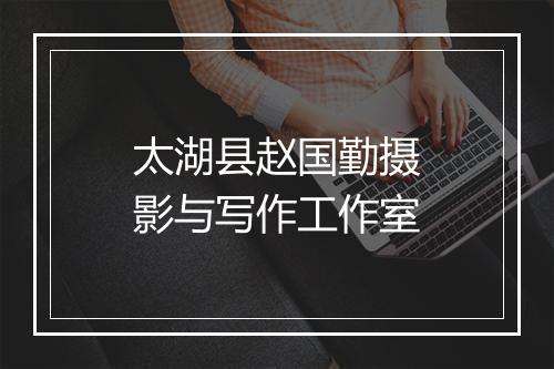 太湖县赵国勤摄影与写作工作室