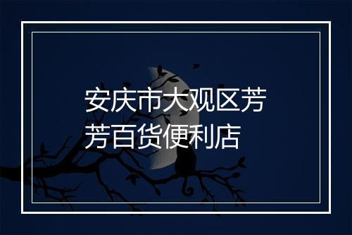 安庆市大观区芳芳百货便利店