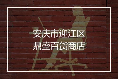 安庆市迎江区鼎盛百货商店