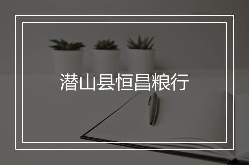 潜山县恒昌粮行