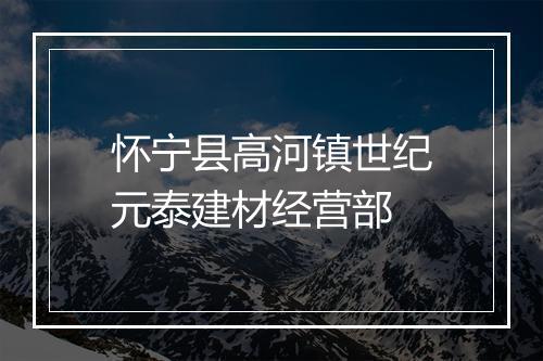 怀宁县高河镇世纪元泰建材经营部