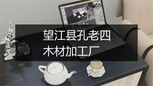 望江县孔老四木材加工厂