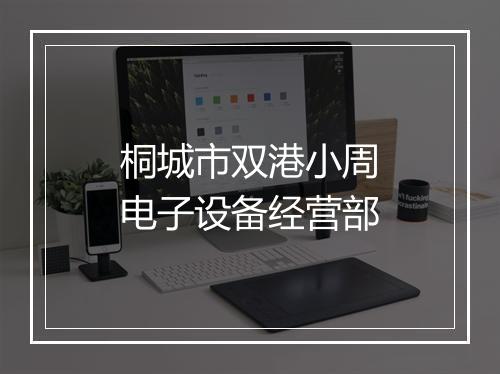 桐城市双港小周电子设备经营部