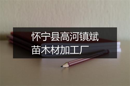 怀宁县高河镇斌苗木材加工厂