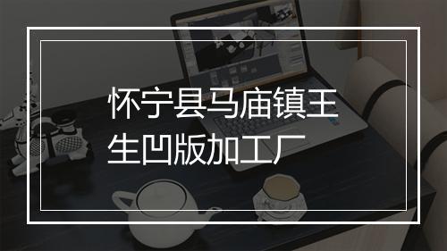 怀宁县马庙镇王生凹版加工厂