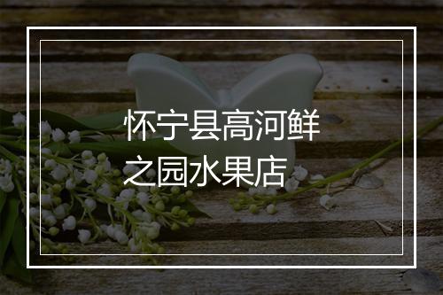 怀宁县高河鲜之园水果店