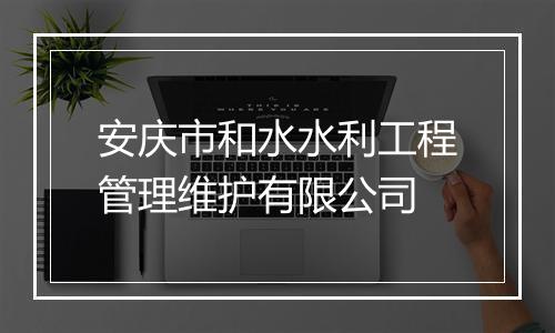 安庆市和水水利工程管理维护有限公司