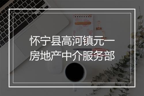 怀宁县高河镇元一房地产中介服务部