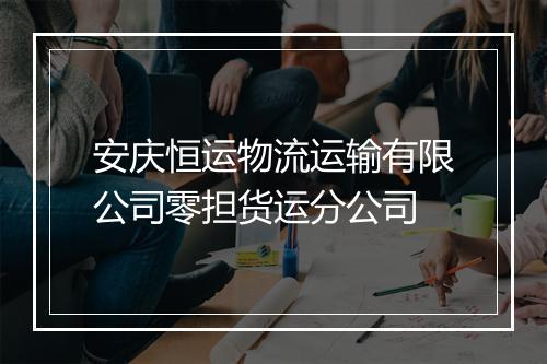 安庆恒运物流运输有限公司零担货运分公司