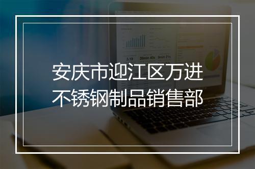 安庆市迎江区万进不锈钢制品销售部