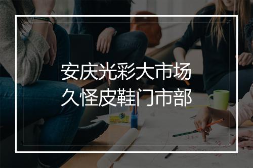 安庆光彩大市场久怪皮鞋门市部